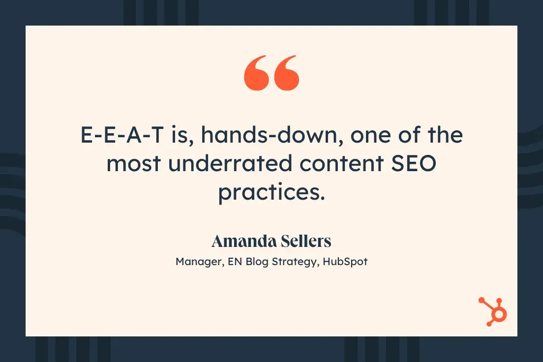 “E-E-A-T is, hands-down, one of the most underrated content SEO practices.”—Amanda Sellers, Manager, EN Blog Strategy, HubSpot